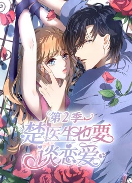 楚医生也要谈恋爱 动态漫画  第二季 情深意动